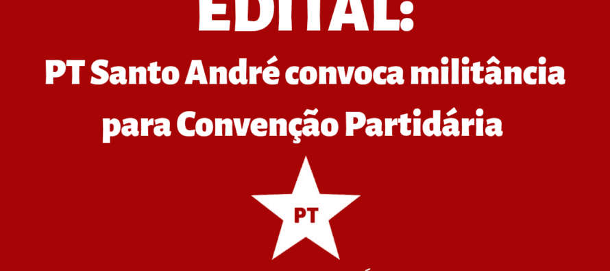 EDITAL: PT CONVOCA MILITÂNCIA PARA CONVENÇÃO.