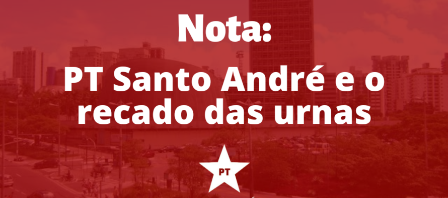 NOTA: PT SANTO ANDRÉ E O RECADO DAS URNAS