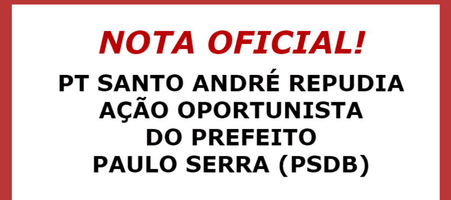 Nota: PT Santo André repudia ação oportunista do prefeito Paulo Serra (PSDB)