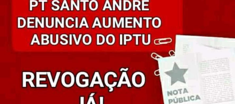 O PT de Santo André é contra o aumento abusivo do IPTU promovido pelo tucano Paulo Serra