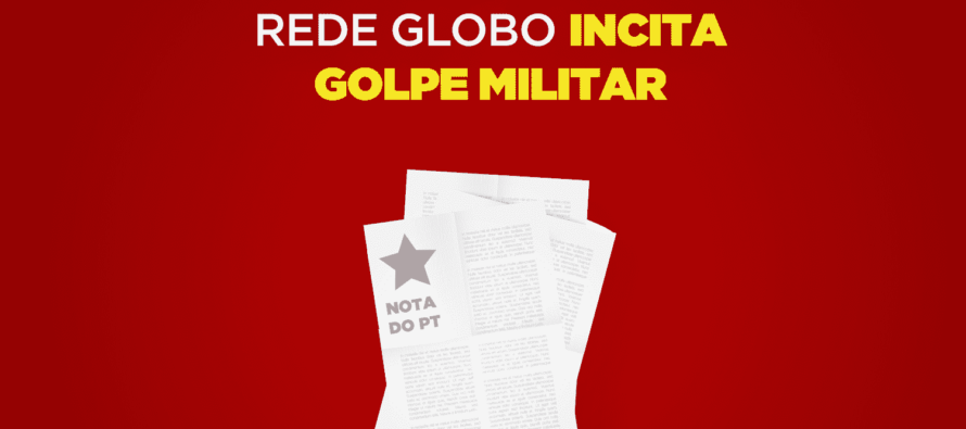 Nota do PT: Rede Globo incita golpe militar